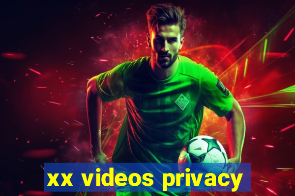 xx videos privacy